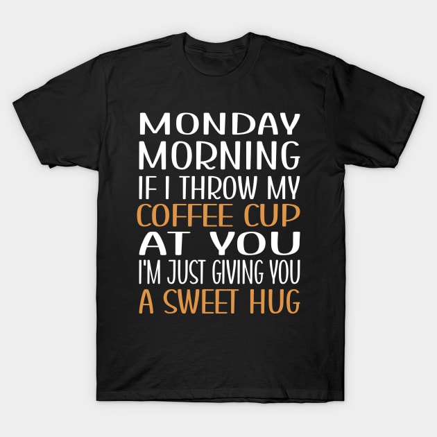 Coffee Is A Hug In A Mug T-Shirt by Outrageous Flavors